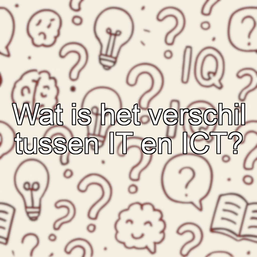 Wat is het verschil tussen IT en ICT?