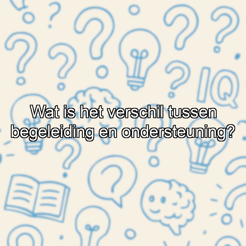 Wat is het verschil tussen begeleiding en ondersteuning?