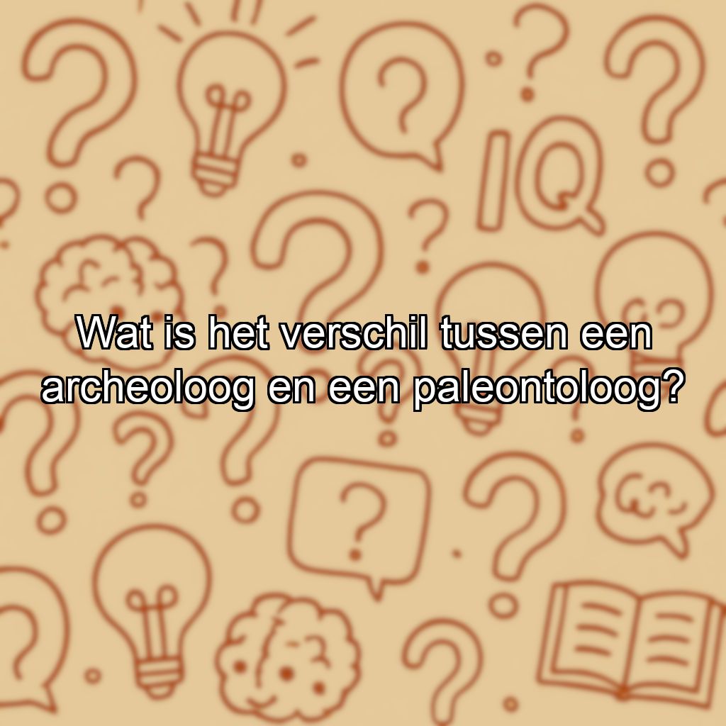Wat is het verschil tussen een archeoloog en een paleontoloog?