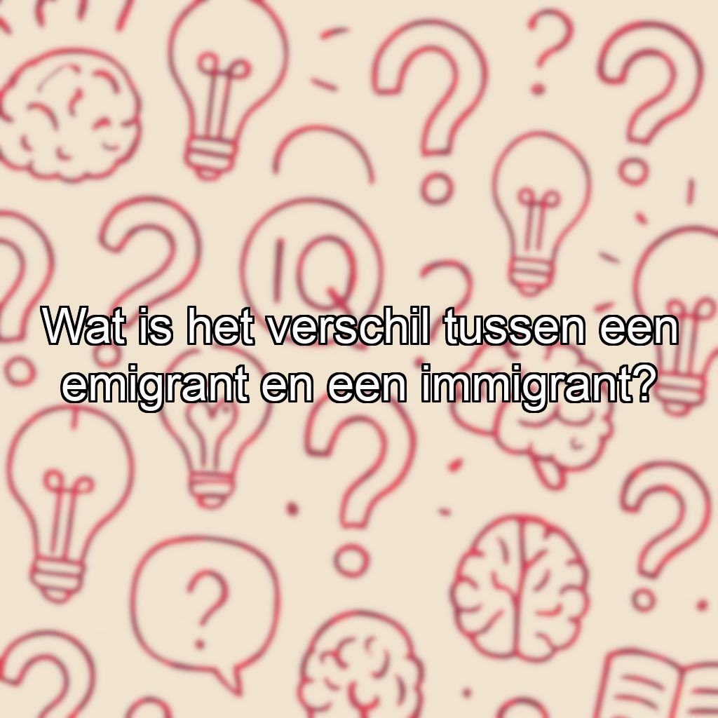 Wat is het verschil tussen een emigrant en een immigrant?