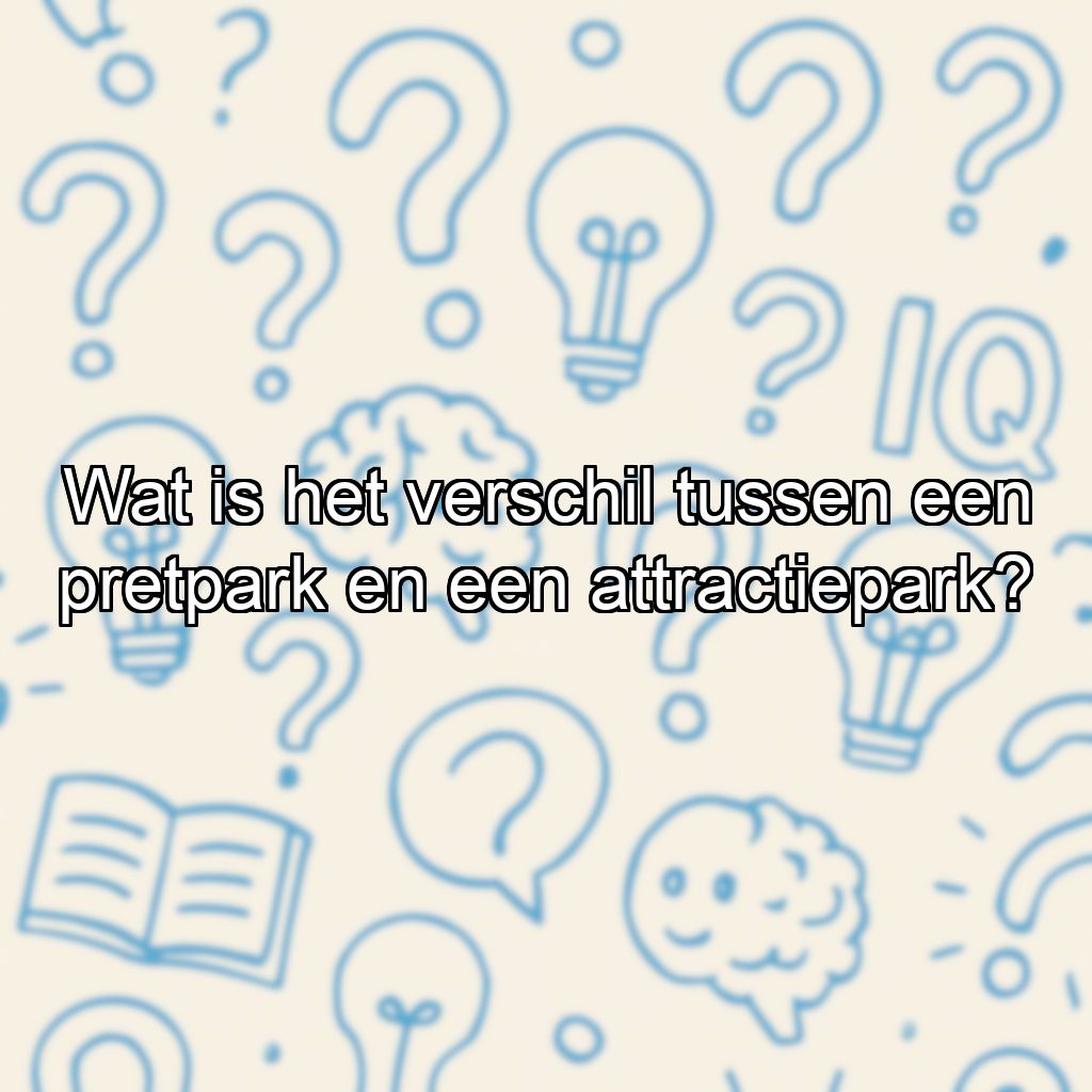 Wat is het verschil tussen een pretpark en een attractiepark?
