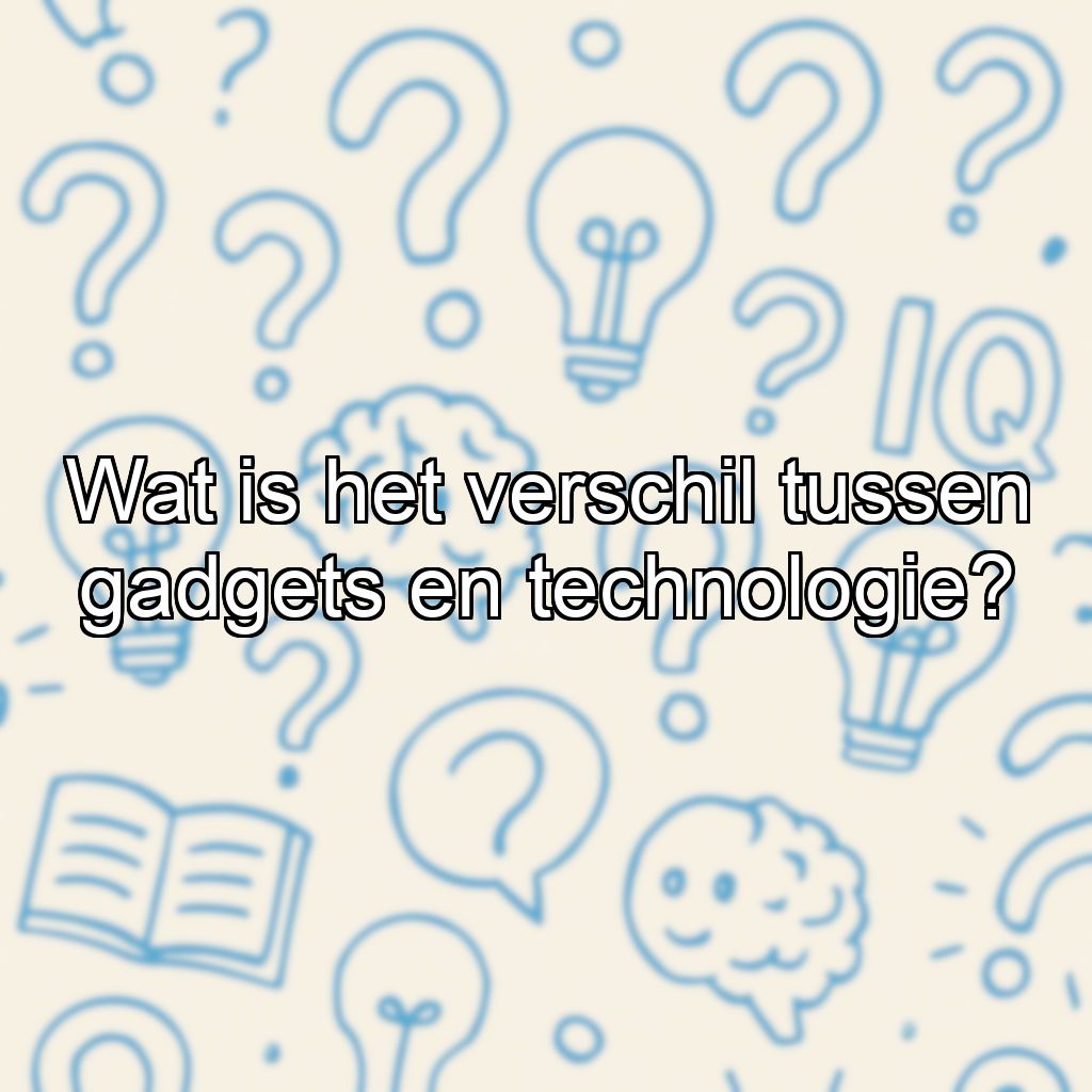 Wat is het verschil tussen gadgets en technologie?