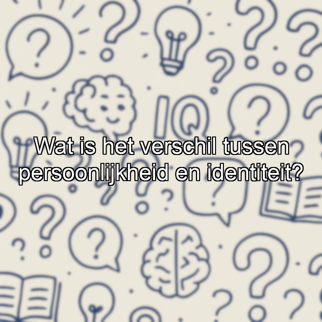 Wat is het verschil tussen persoonlijkheid en identiteit?