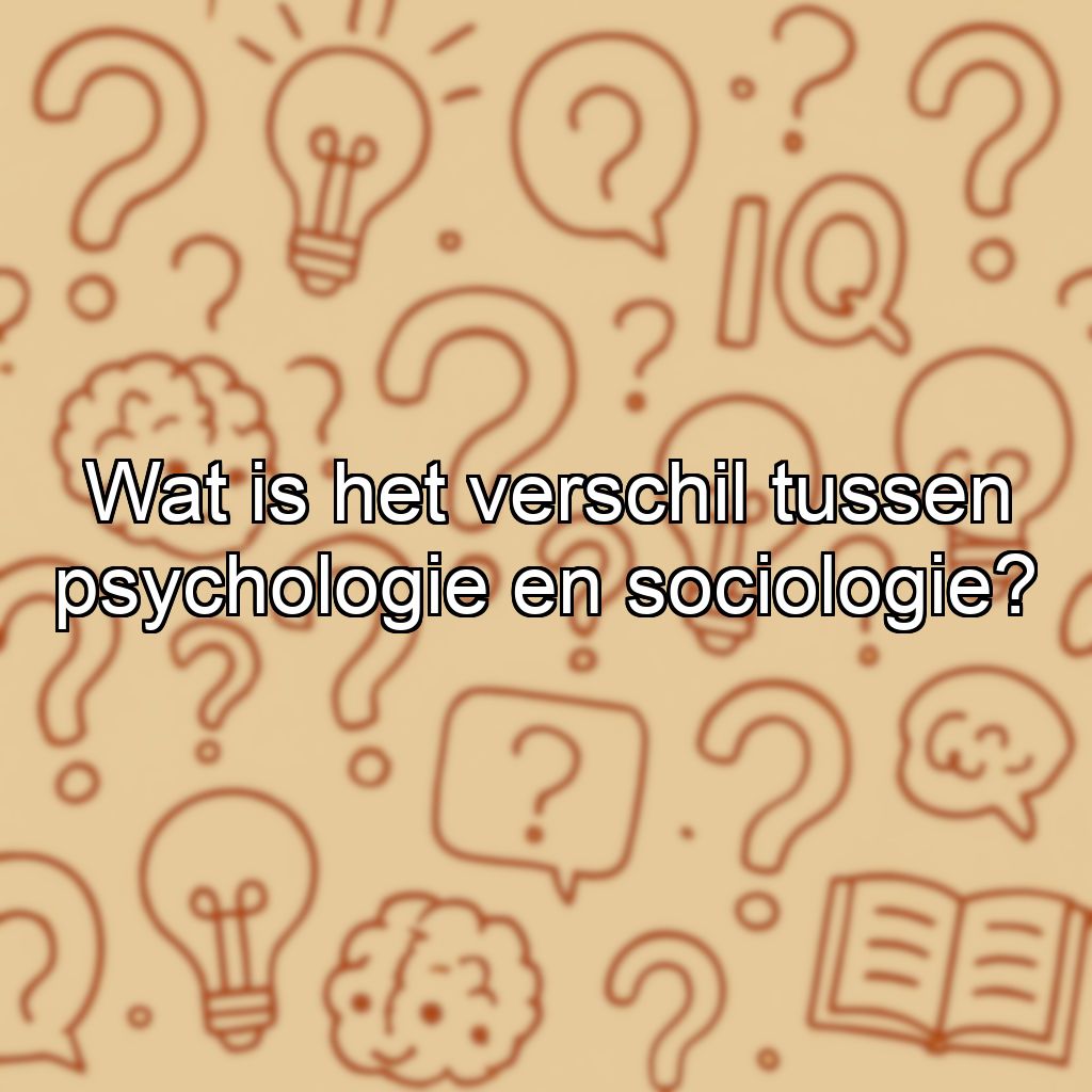 Wat is het verschil tussen psychologie en sociologie?