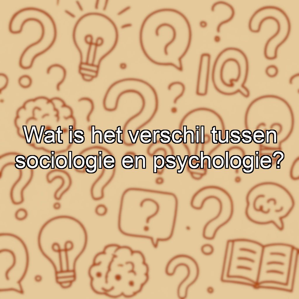 Wat is het verschil tussen sociologie en psychologie?