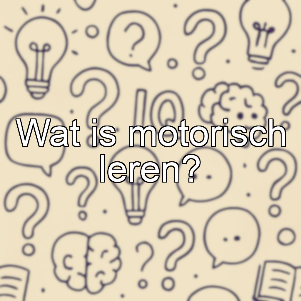 Wat is motorisch leren?