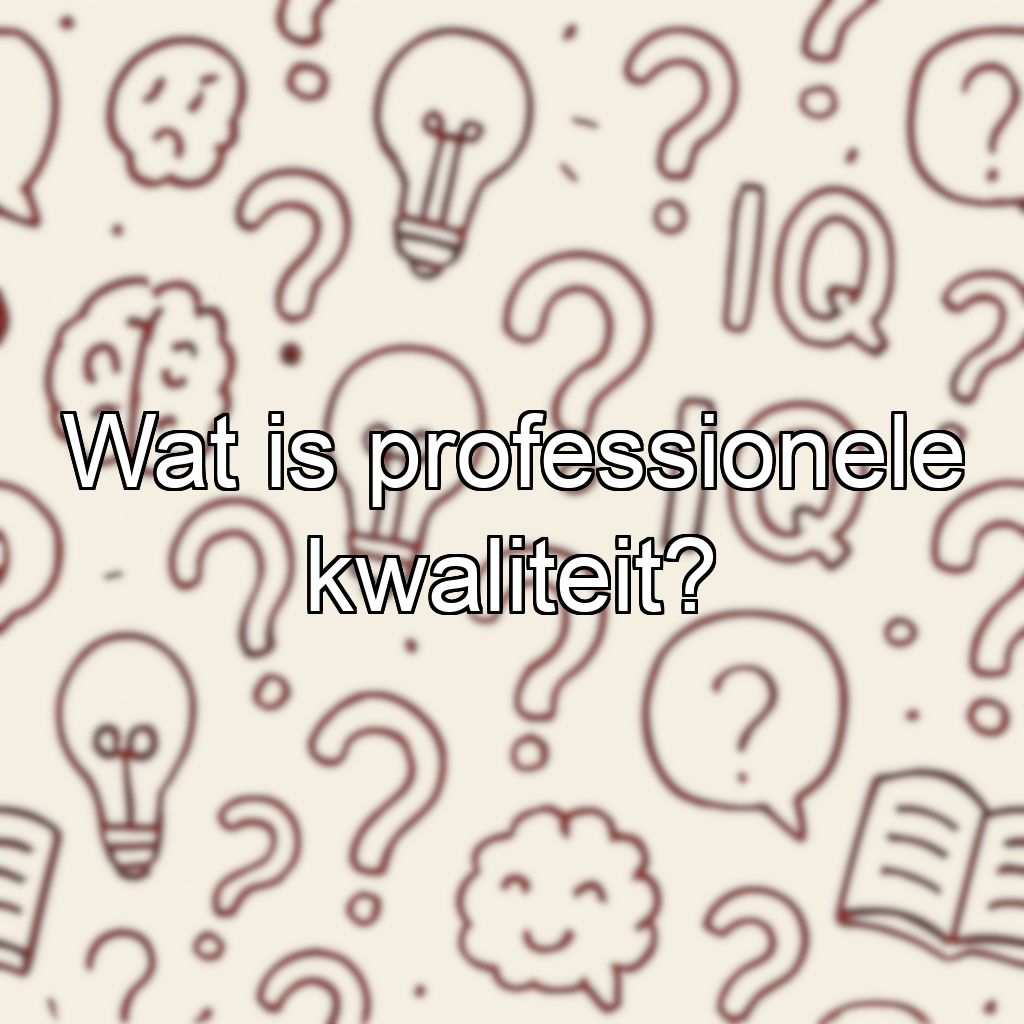Wat is professionele kwaliteit?