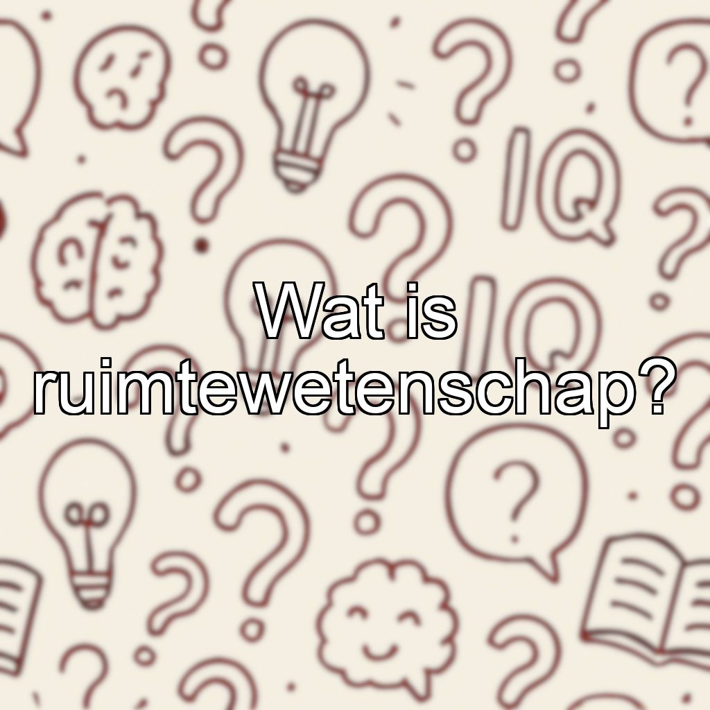 Wat is ruimtewetenschap?