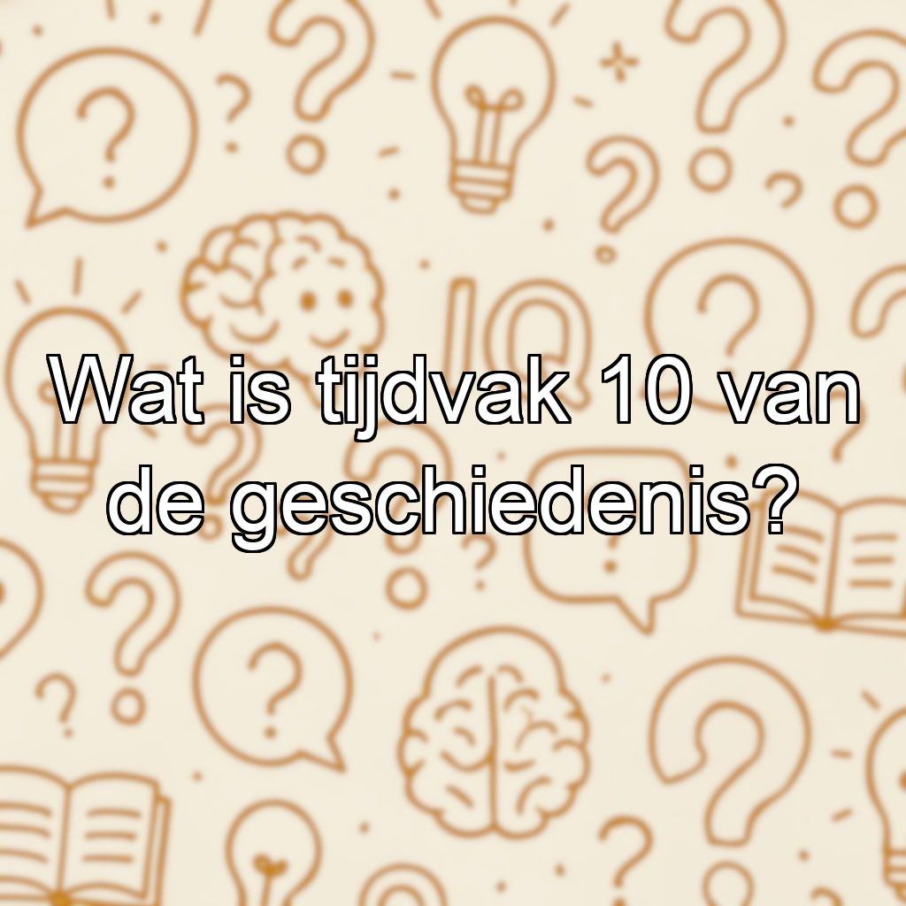 Wat is tijdvak 10 van de geschiedenis?