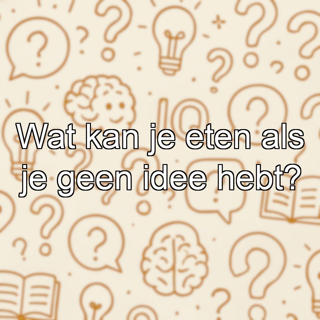Wat kan je eten als je geen idee hebt?