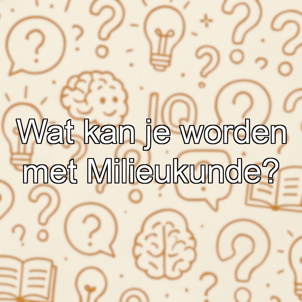 Wat kan je worden met Milieukunde?