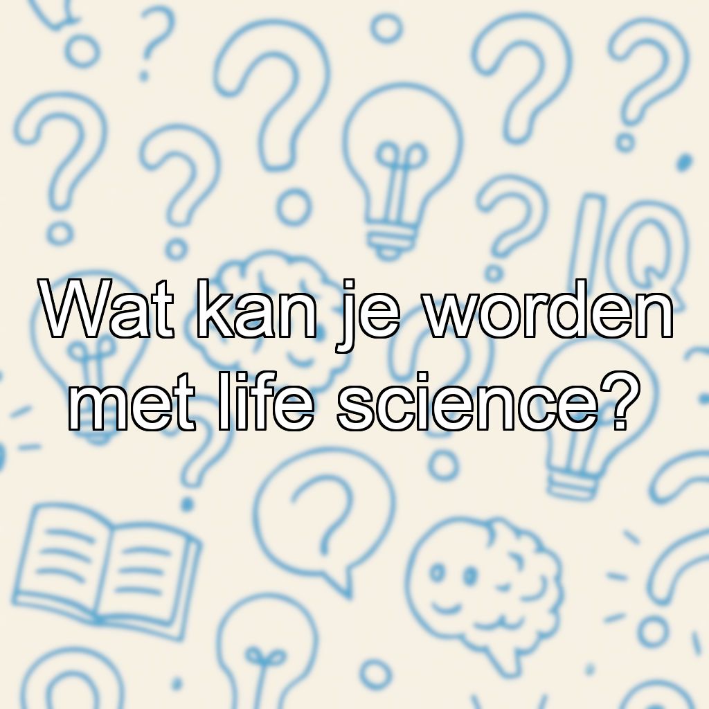 Wat kan je worden met life science?