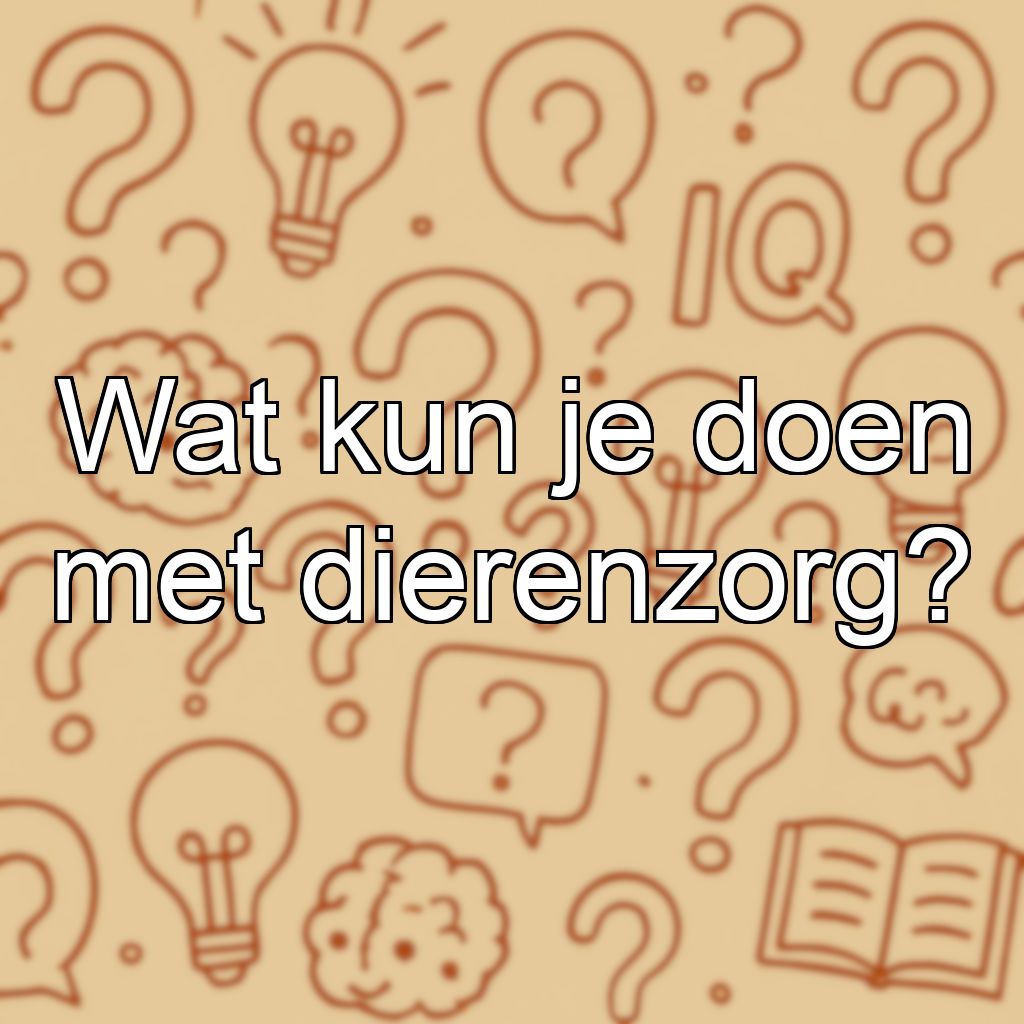 Wat kun je doen met dierenzorg?