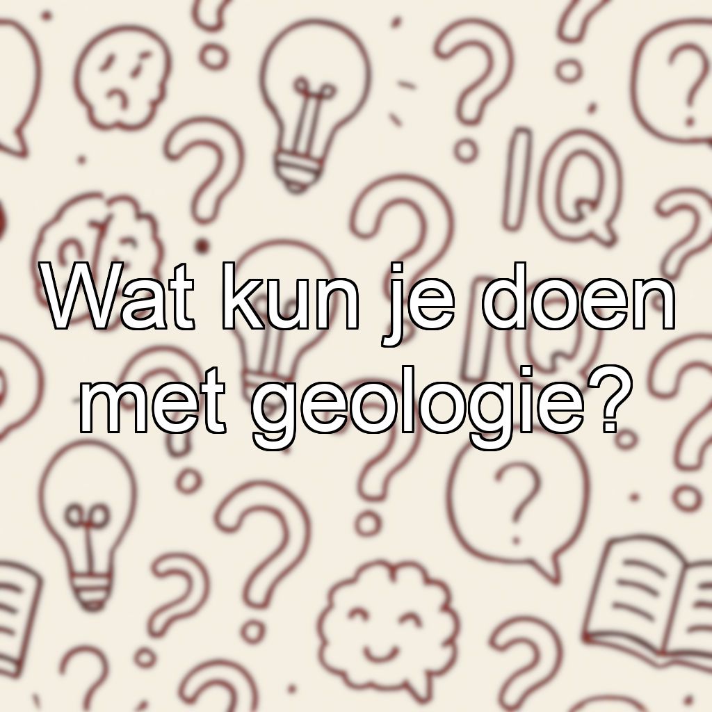 Wat kun je doen met geologie?