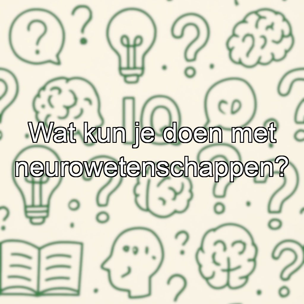 Wat kun je doen met neurowetenschappen?
