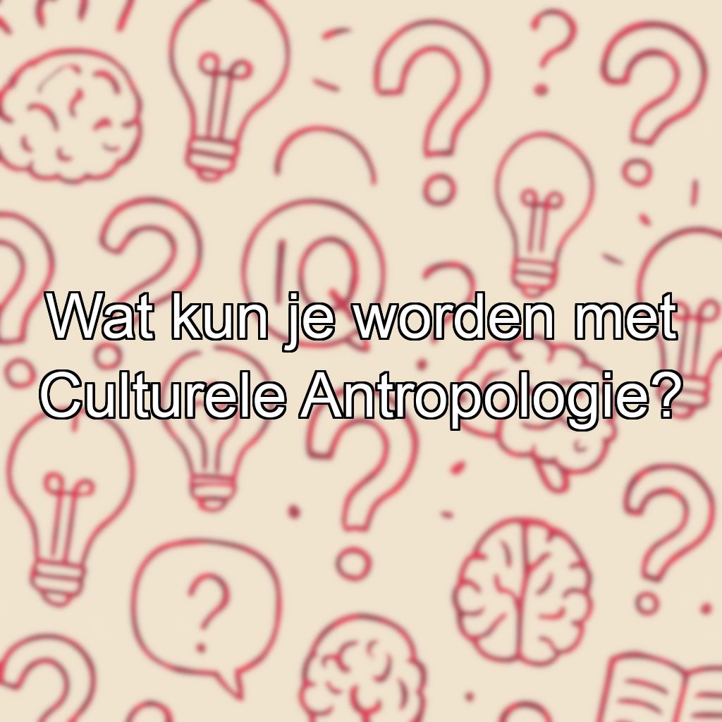 Wat kun je worden met Culturele Antropologie?