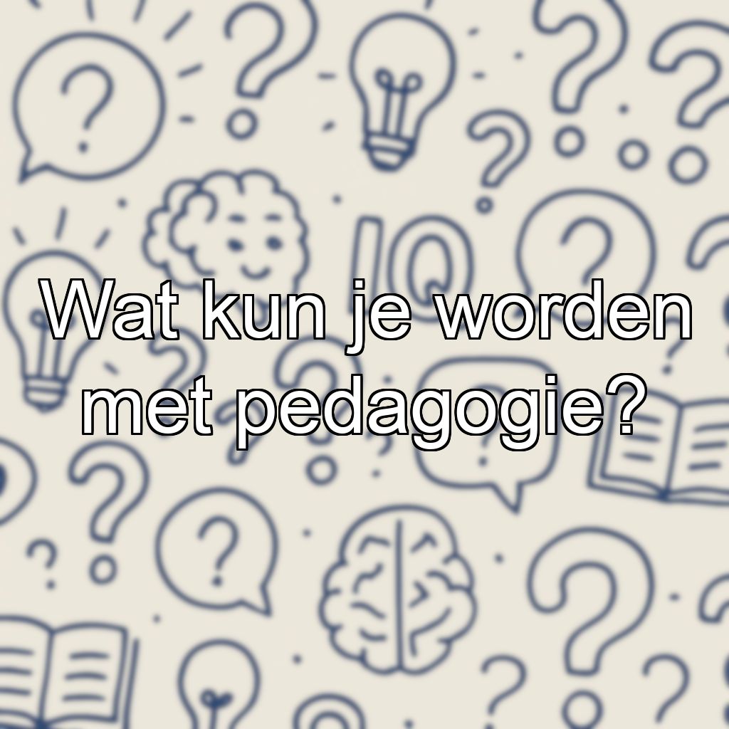 Wat kun je worden met pedagogie?