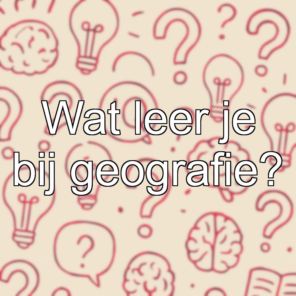 Wat leer je bij geografie?