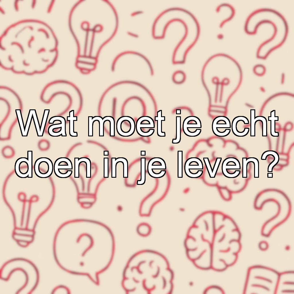 Wat moet je echt doen in je leven?