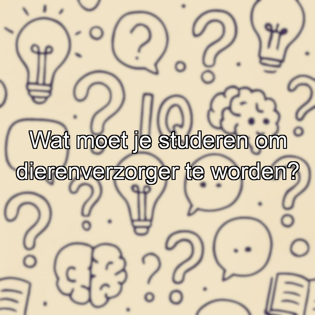 Wat moet je studeren om dierenverzorger te worden?