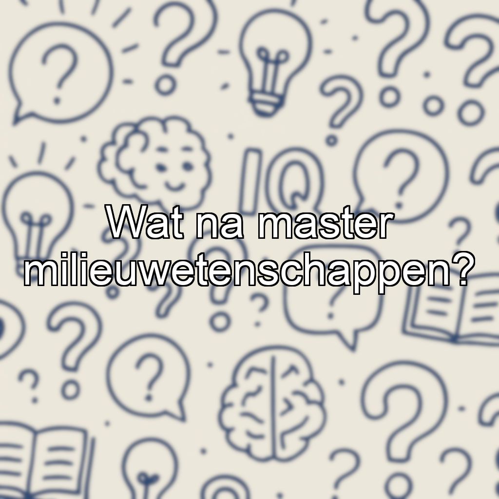 Wat na master milieuwetenschappen?