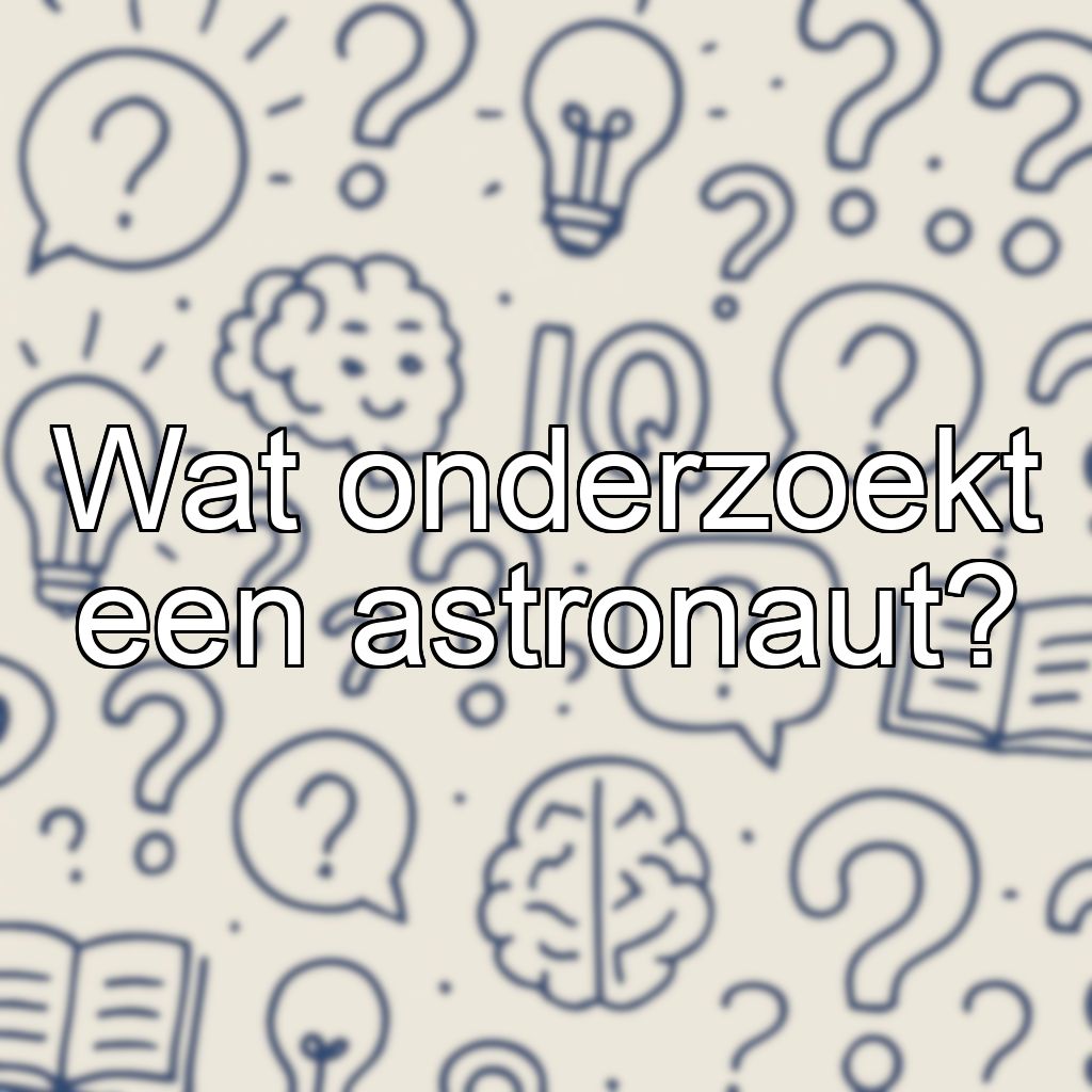 Wat onderzoekt een astronaut?