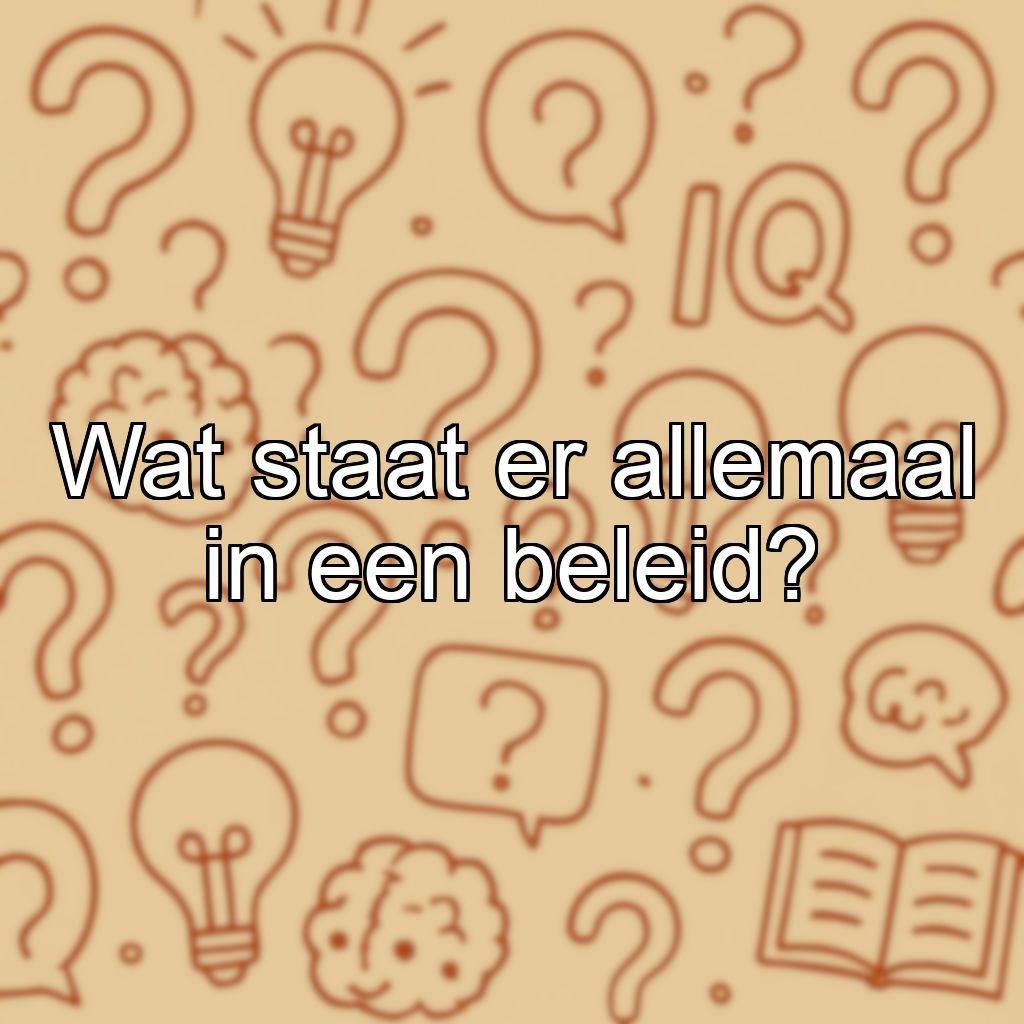 Wat staat er allemaal in een beleid?