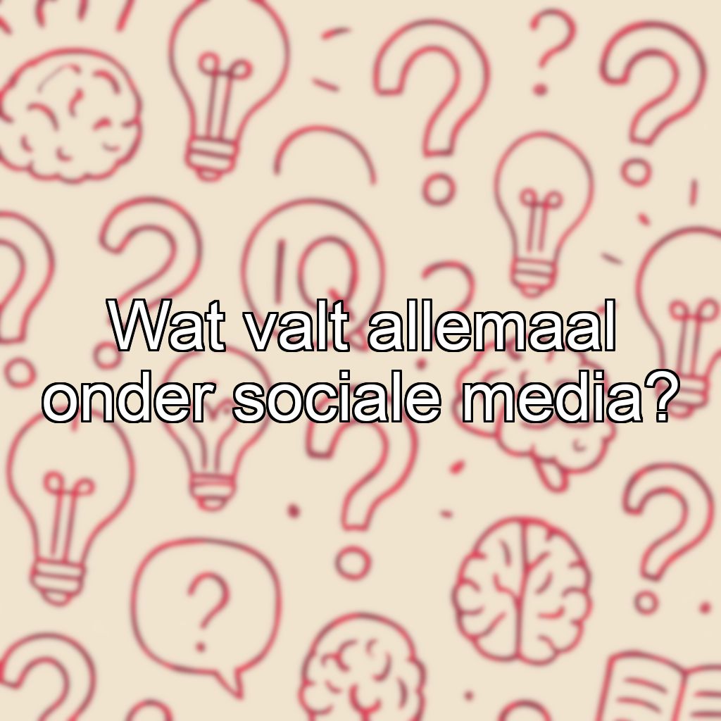 Wat valt allemaal onder sociale media?