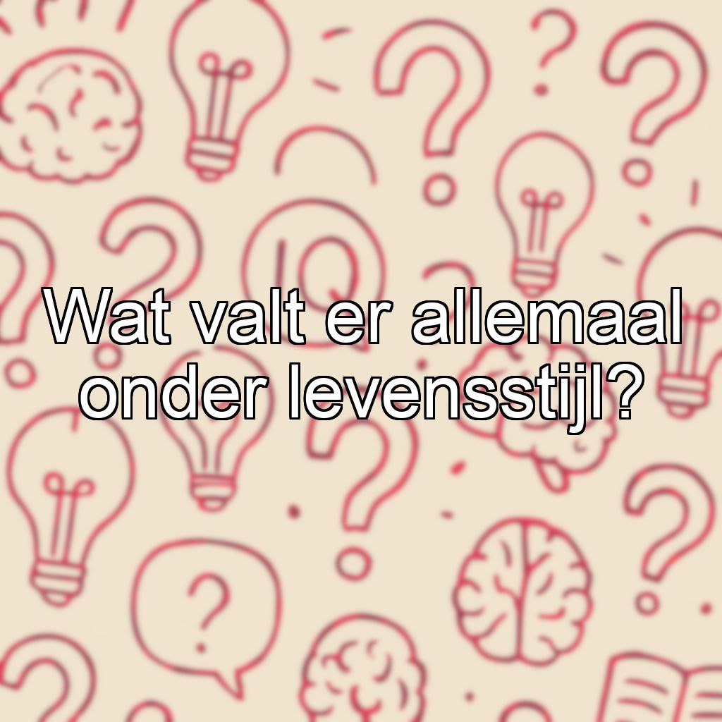 Wat valt er allemaal onder levensstijl?