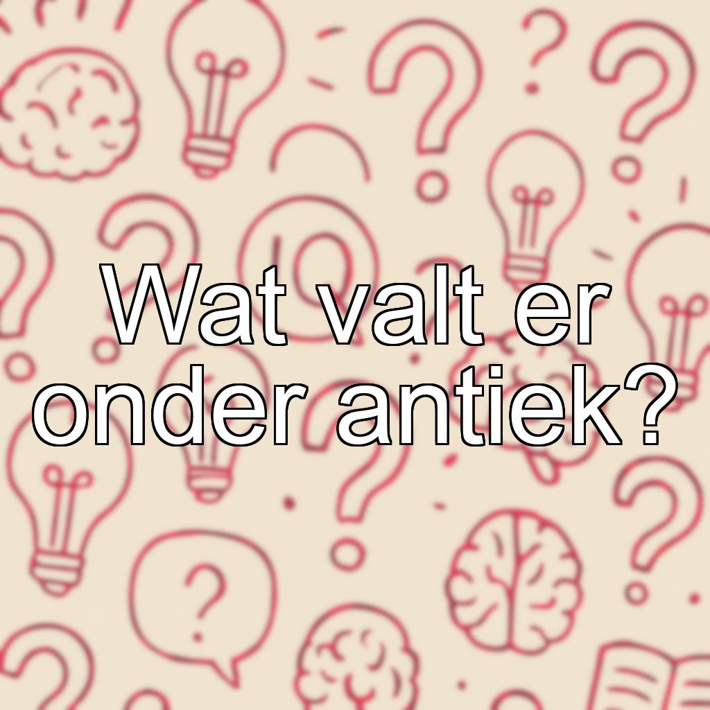 Wat valt er onder antiek?