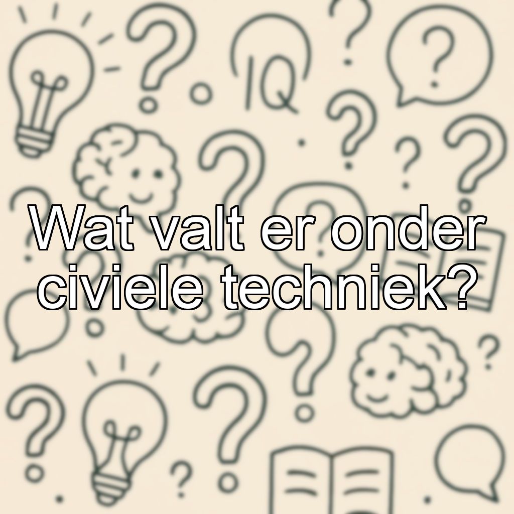 Wat valt er onder civiele techniek?