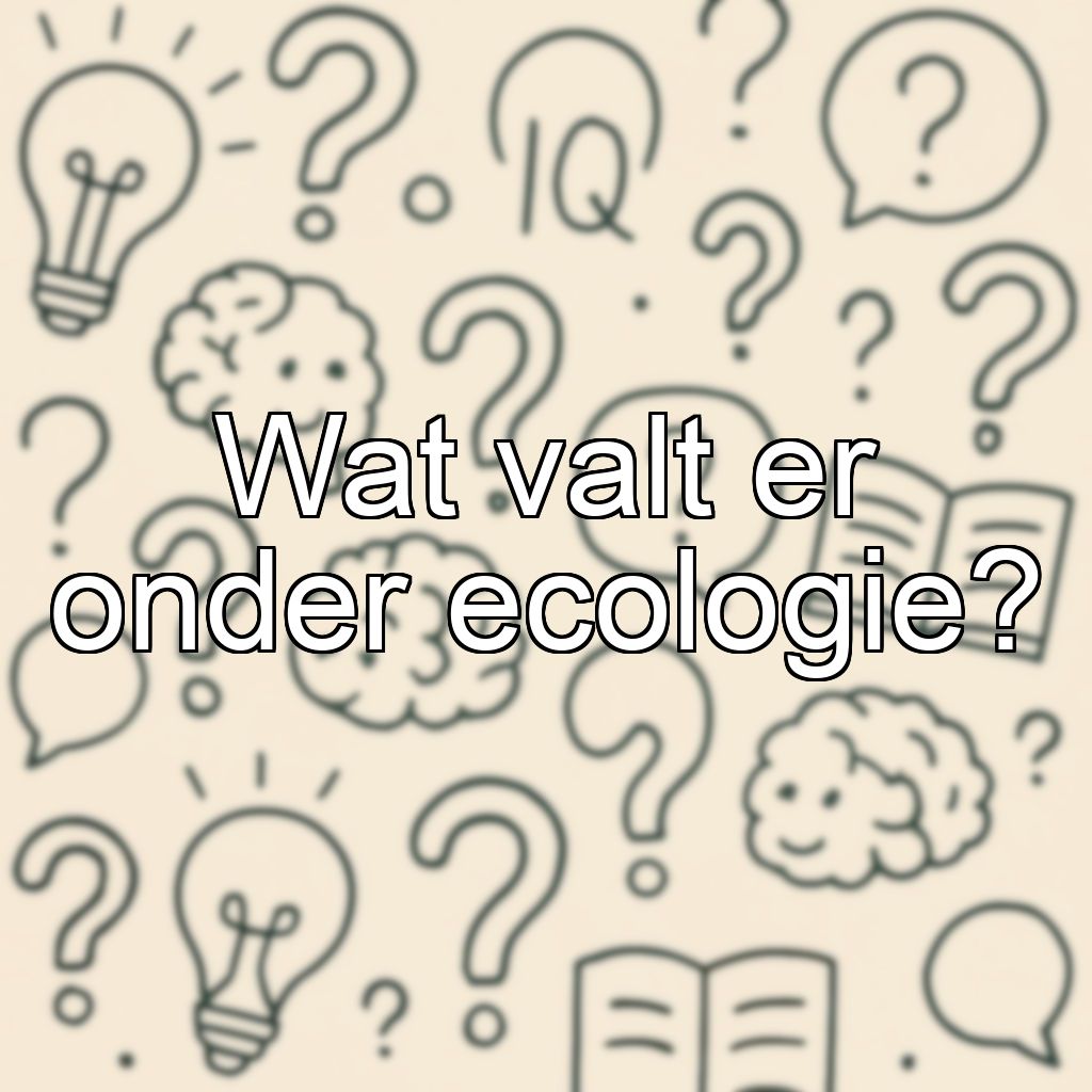 Wat valt er onder ecologie?