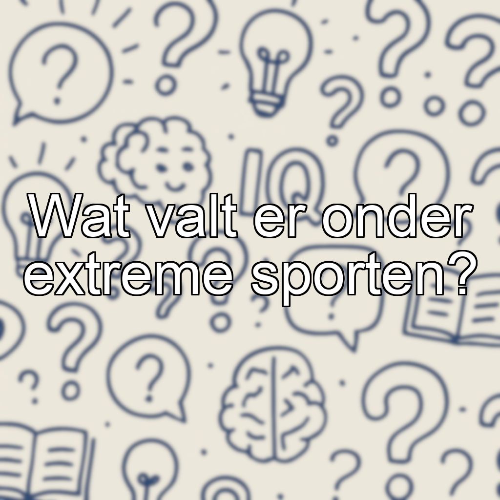 Wat valt er onder extreme sporten?