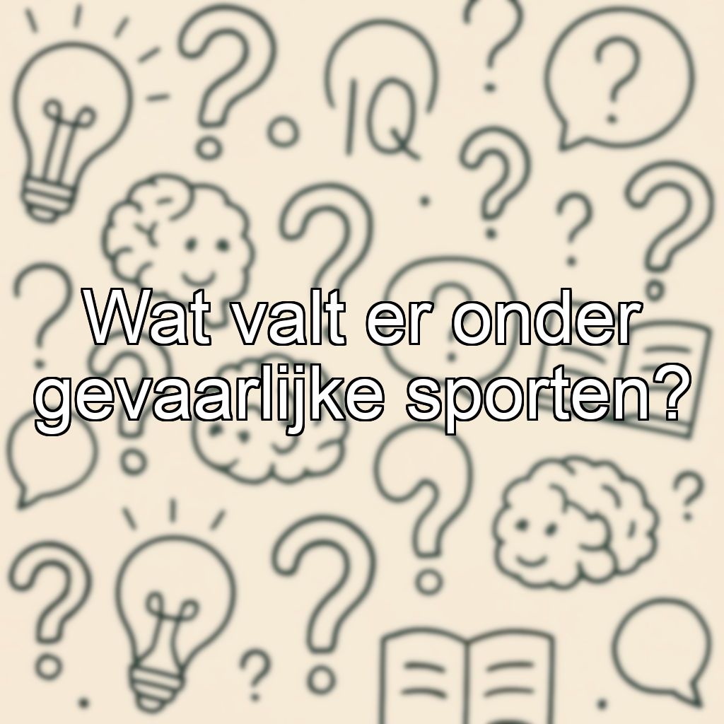 Wat valt er onder gevaarlijke sporten?