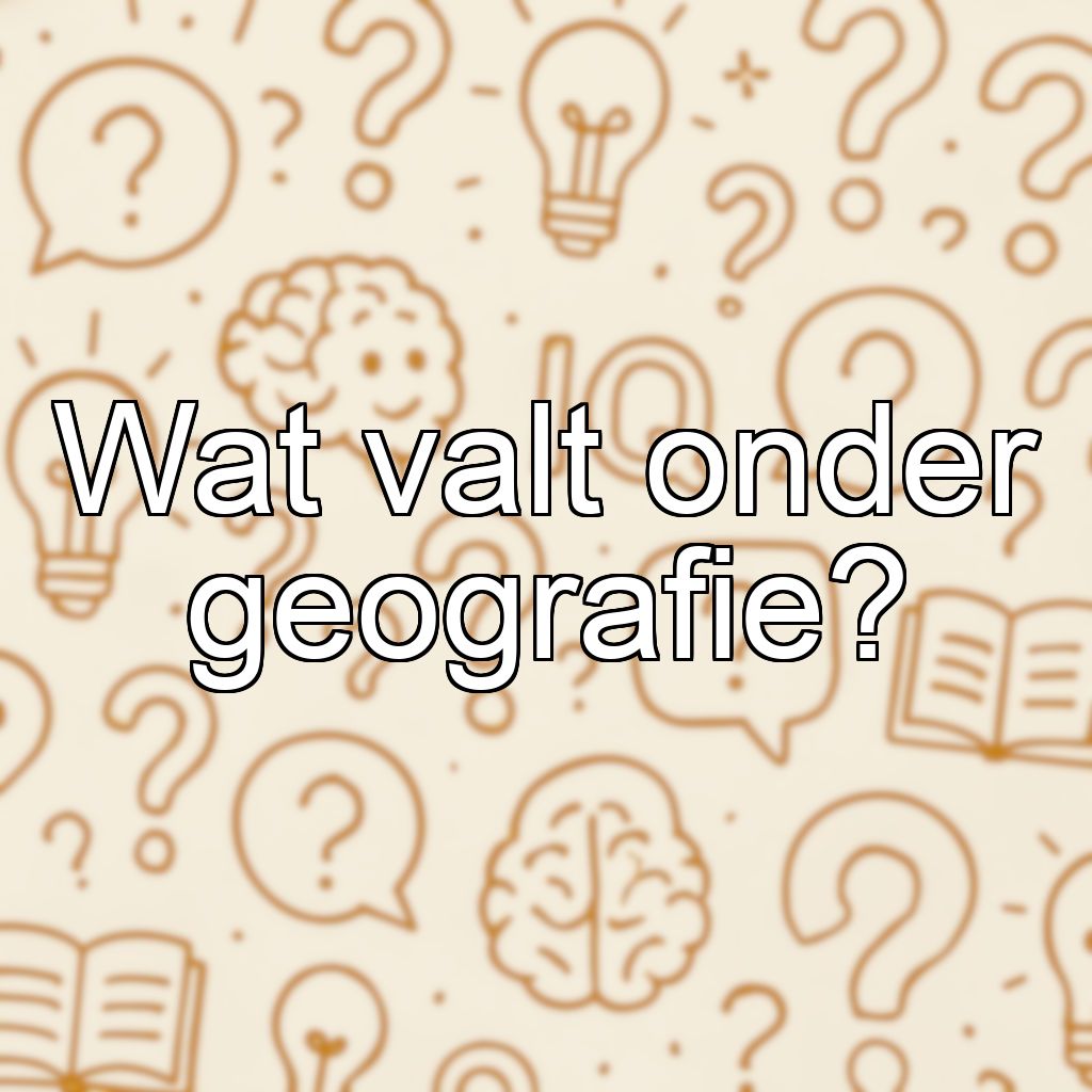 Wat valt onder geografie?