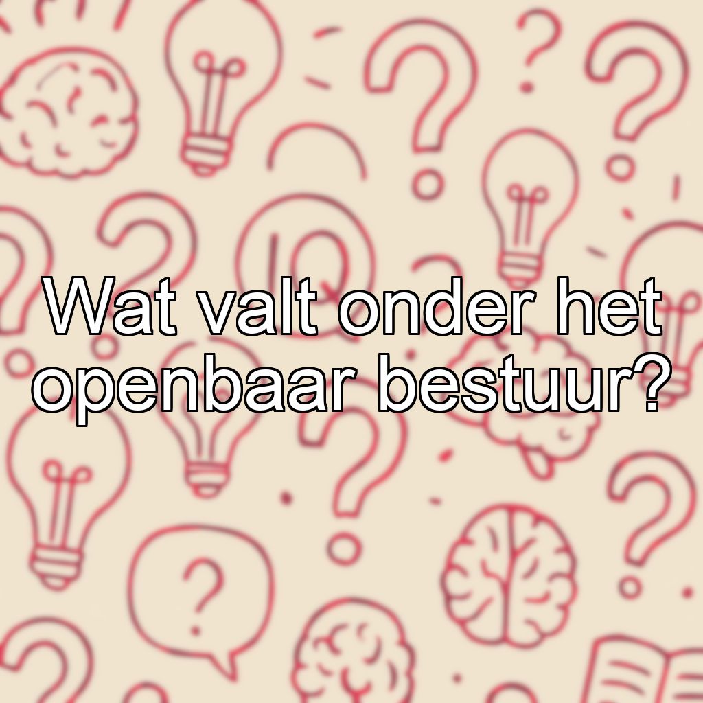 Wat valt onder het openbaar bestuur?