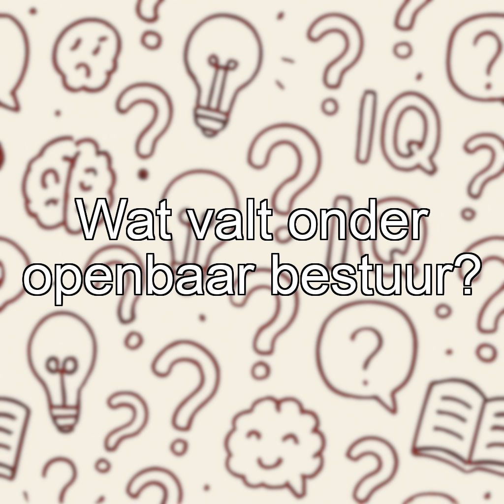 Wat valt onder openbaar bestuur?