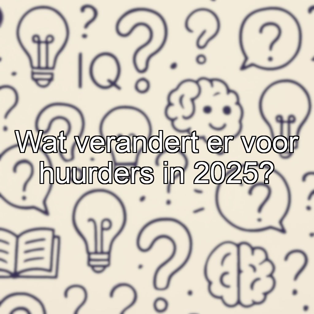 Wat verandert er voor huurders in 2025?