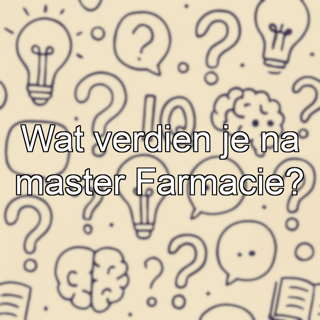 Wat verdien je na master Farmacie?