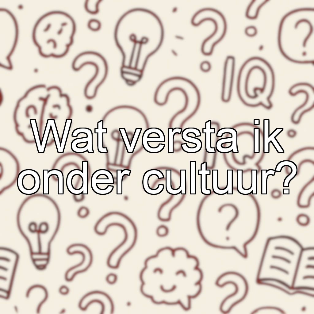 Wat versta ik onder cultuur?