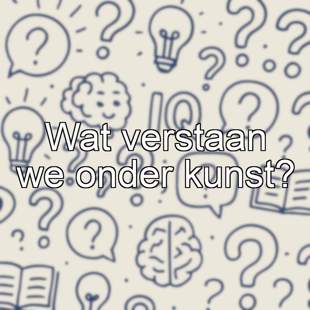 Wat verstaan we onder kunst?