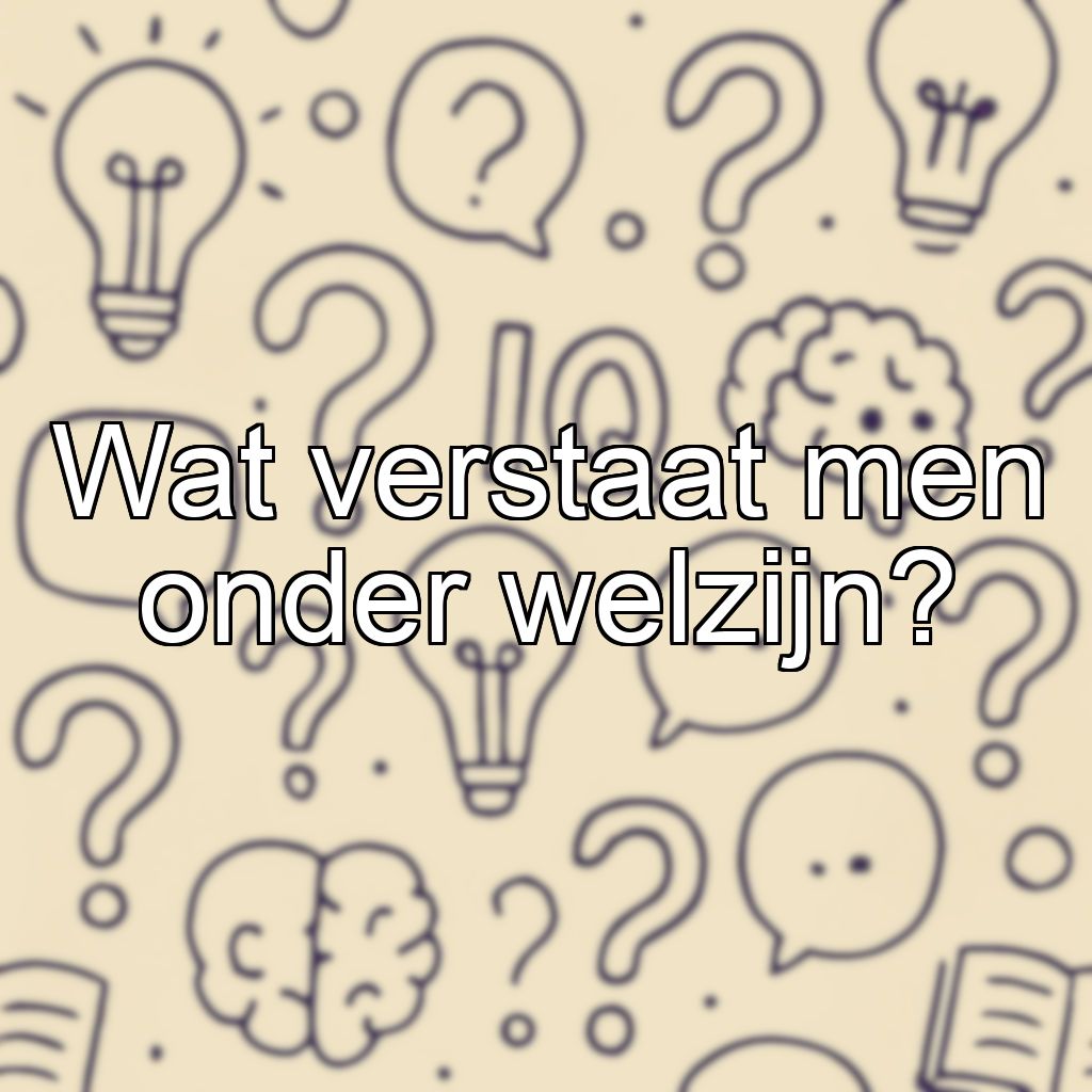 Wat verstaat men onder welzijn?
