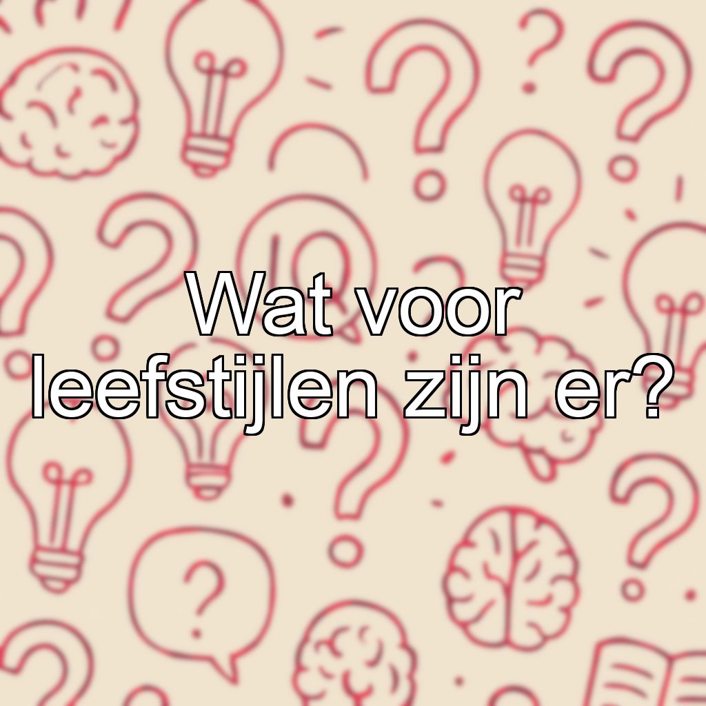 Wat voor leefstijlen zijn er?