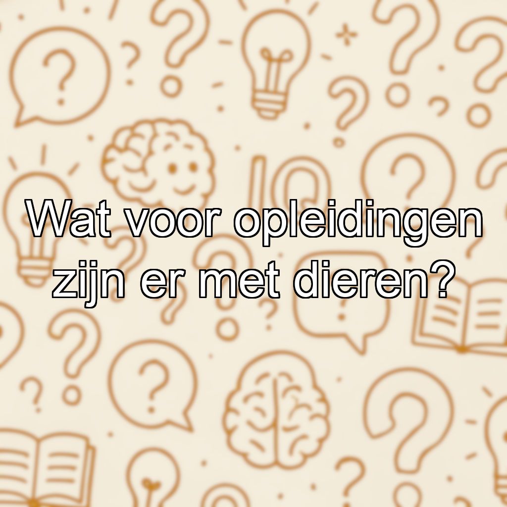 Wat voor opleidingen zijn er met dieren?