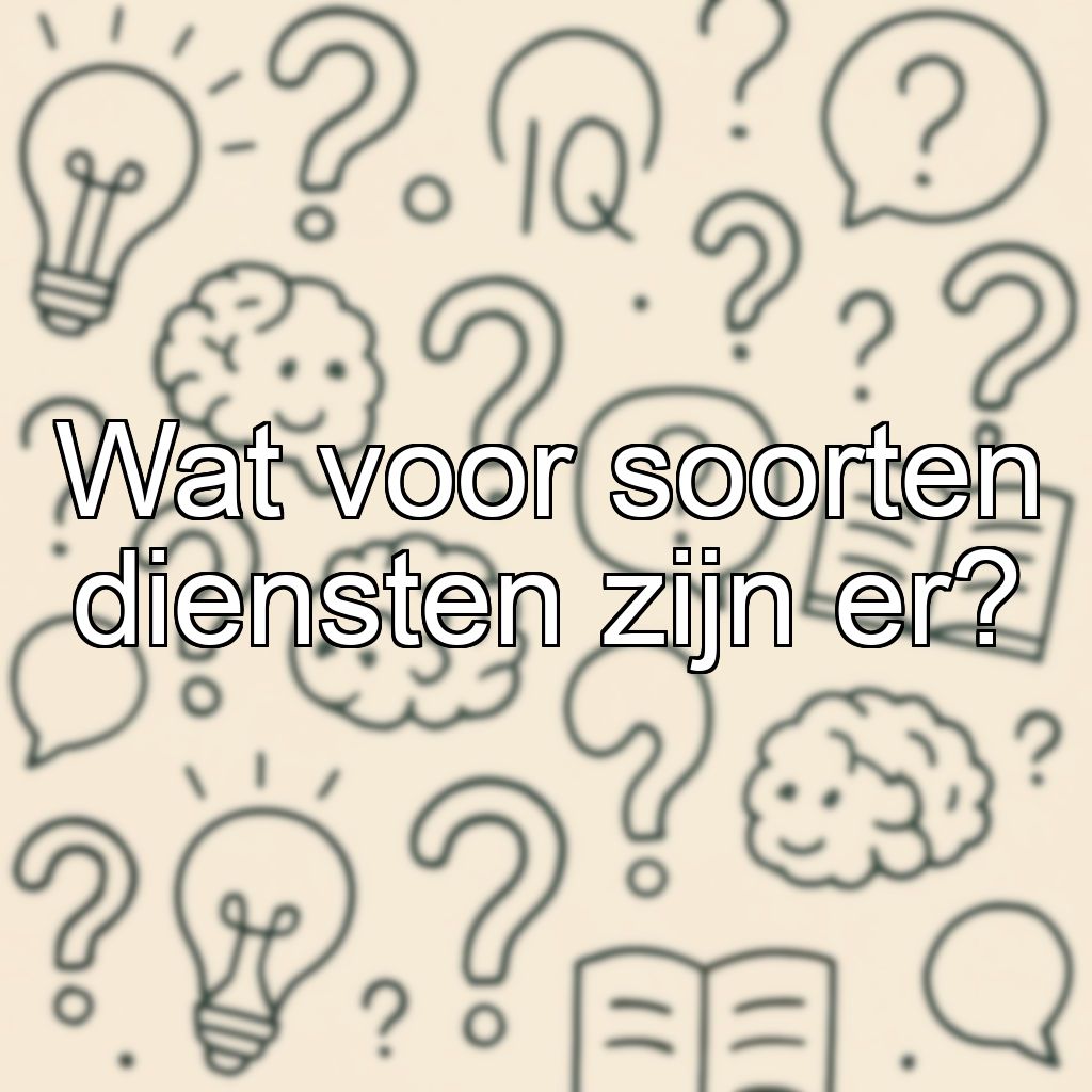 Wat voor soorten diensten zijn er?