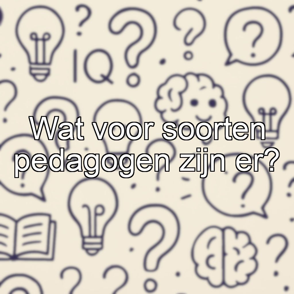 Wat voor soorten pedagogen zijn er?