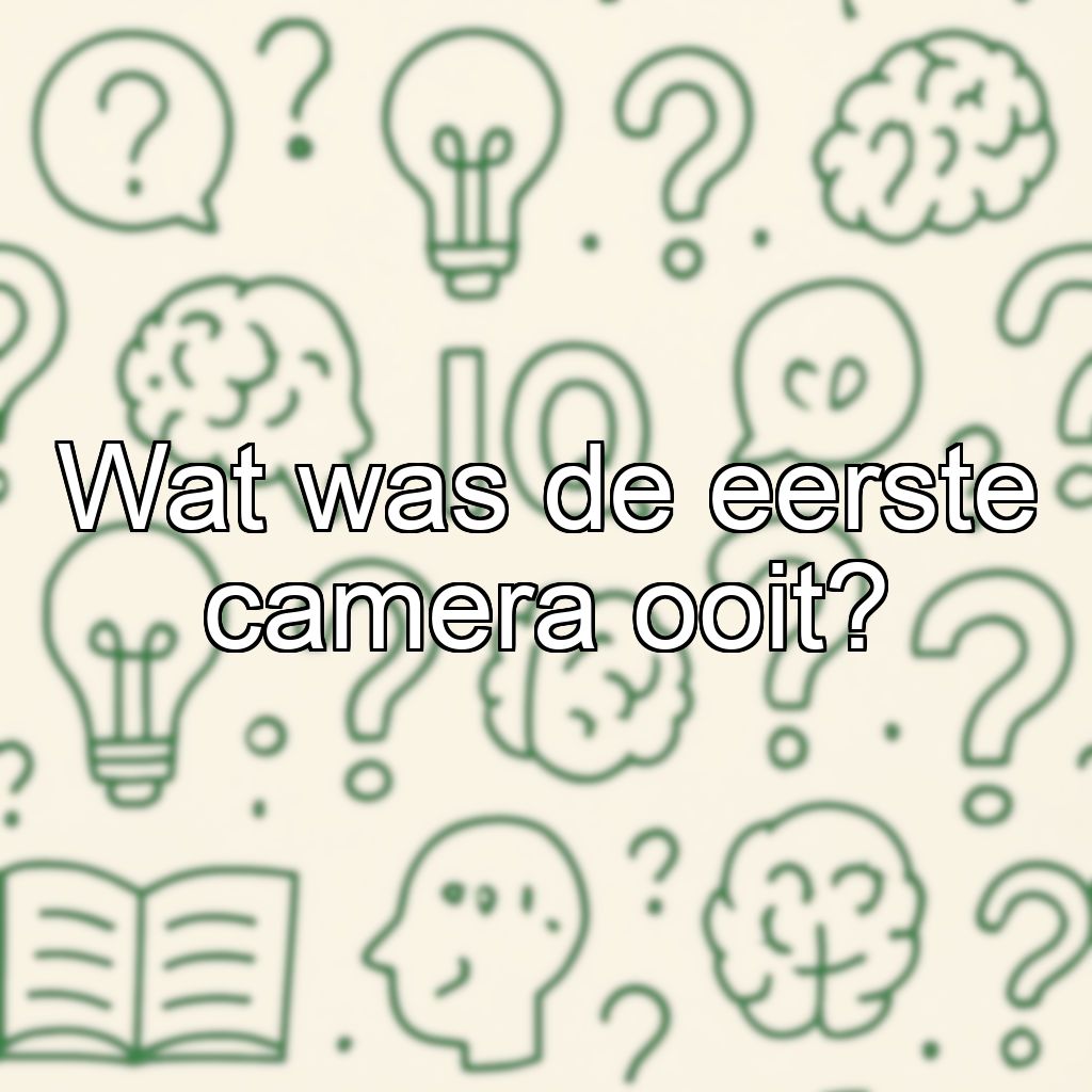 Wat was de eerste camera ooit?