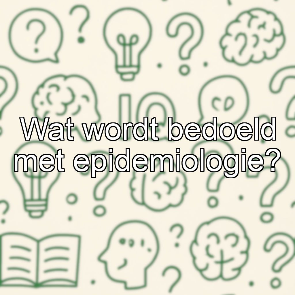 Wat wordt bedoeld met epidemiologie?