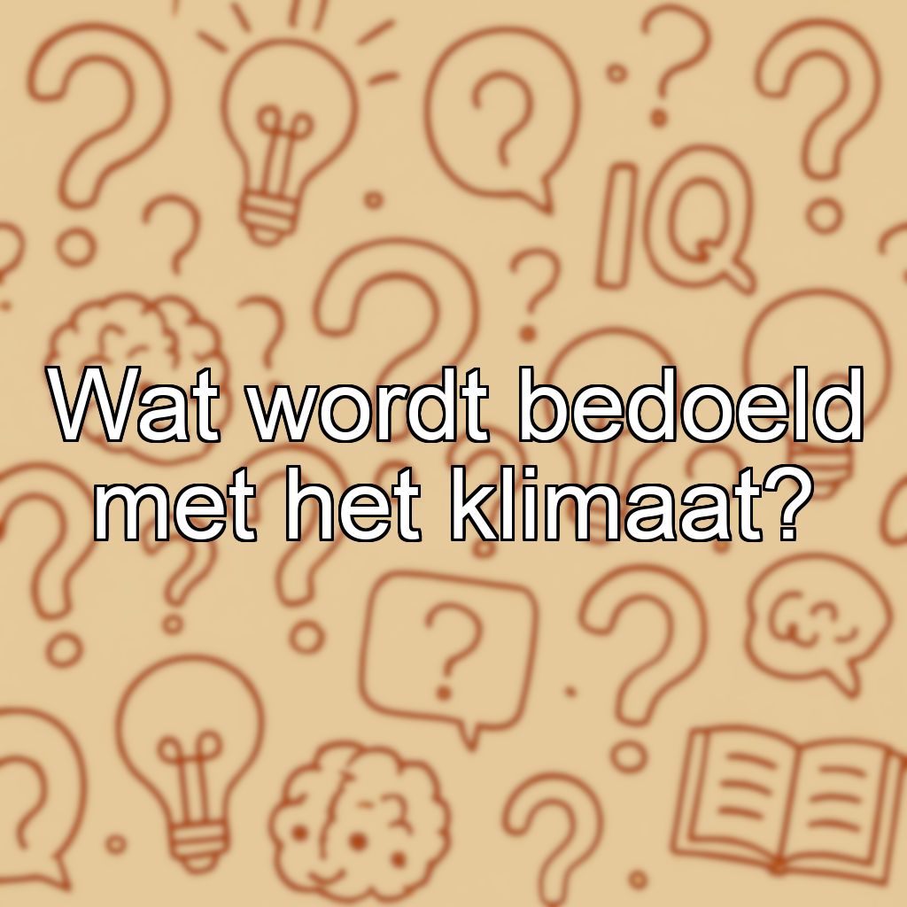 Wat wordt bedoeld met het klimaat?