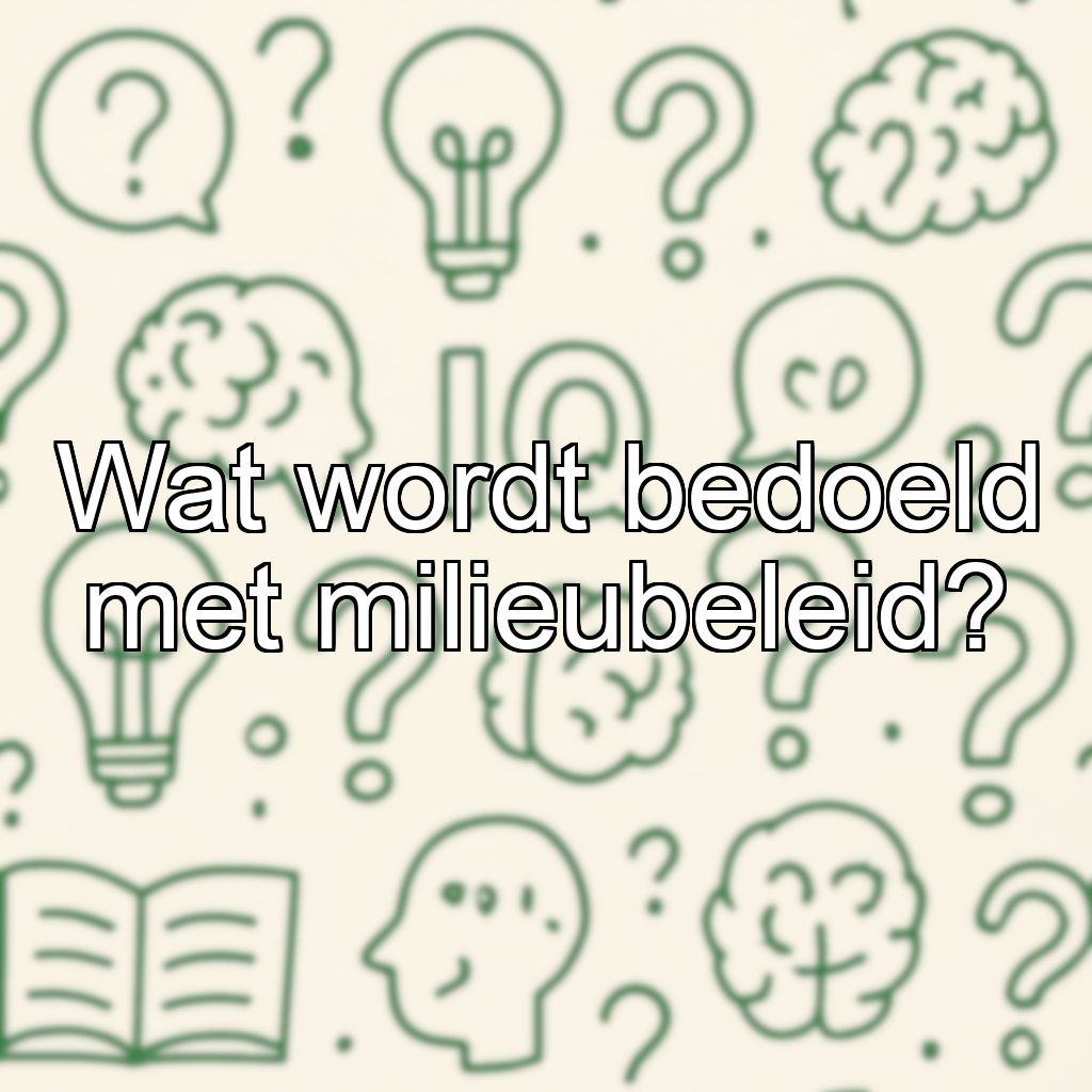 Wat wordt bedoeld met milieubeleid?